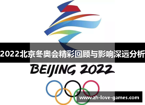 2022北京冬奥会精彩回顾与影响深远分析 2022北京冬奥会精彩回顾与影响深远分析