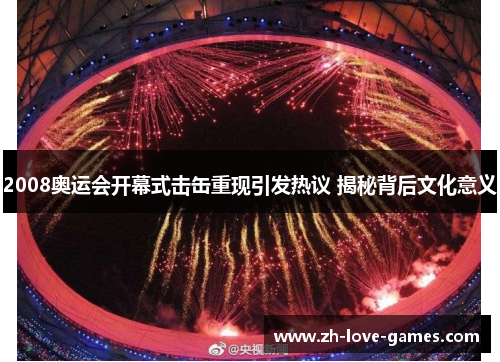 2008奥运会开幕式击缶重现引发热议 揭秘背后文化意义