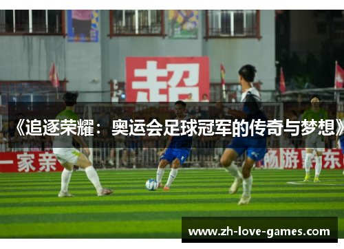 《追逐荣耀:奥运会足球冠军的传奇与梦想》 《追逐荣耀:奥运会足球冠军的传奇与梦想》